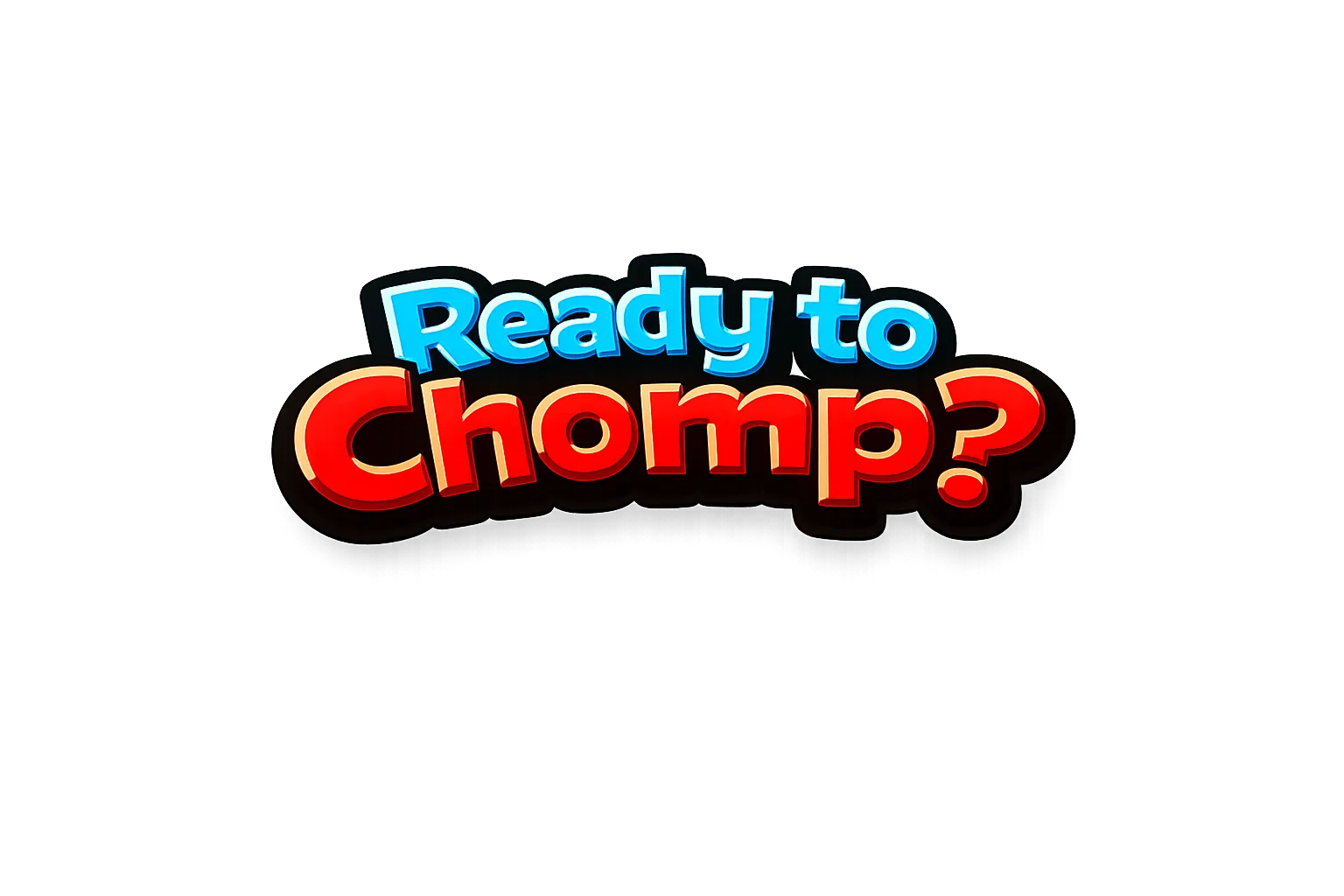 Ready to Chomp?